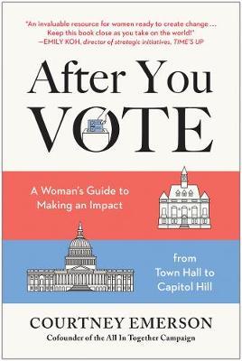 After You Vote: A Woman's Guide to Making an Impact, from Town Hall to Capitol Hill - Courtney Emerson