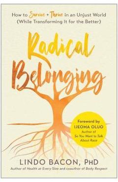 Poza produsului Radical Belonging: How to Survive and Thrive in an Unjust World (While Transforming It for the Better) - Lindo Bacon