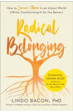 Radical Belonging: How to Survive and Thrive in an Unjust World (While Transforming It for the Better) - Lindo Bacon