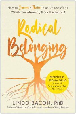 Radical Belonging: How to Survive and Thrive in an Unjust World (While Transforming It for the Better) - Lindo Bacon