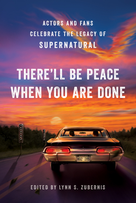 There'll Be Peace When You Are Done: Actors and Fans Celebrate the Legacy of Supernatural - Lynn S. Zubernis