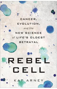 Coperta cărții 'Rebel Cell: Cancer, Evolution, and the New Science of Life's Oldest Betrayal - Kat Arney'