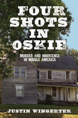 Four Shots in Oskie: Murder and Innocence in Middle America - Justin Wingerter