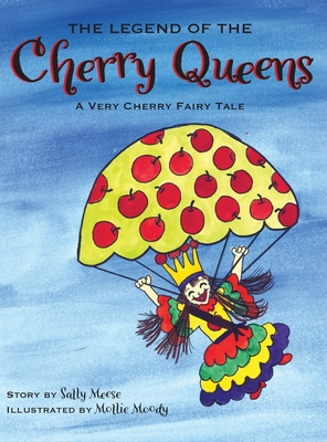 The Legend of the Cherry Queens: A Very Cherry Fairy Tale - Sally Meese