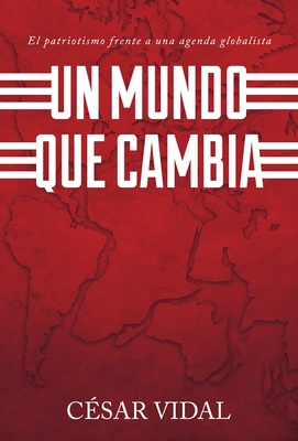 Un Mundo Que Cambia: Patriotismo Frente A Agenda Globalista - Cesar Vidal