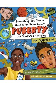 Coperta cărții 'Everything You Always Wanted to Know about Puberty--And Shouldn't Be Googling: For Curious Boys - Morris Katz'