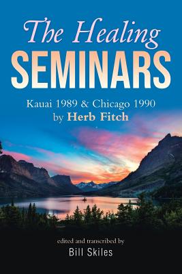 The Healing Seminars: Kauai 1989 & Chicago 1990 by Herb Fitch - Bill Skiles