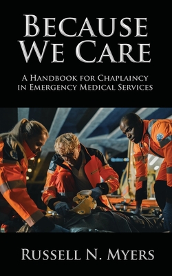 Because We Care: A Handbook for Chaplaincy in Emergency Medical Services - Russell N. Myers