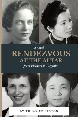 Rendezvous At The Altar: From Vietnam to Virginia - Thuan Le Elston