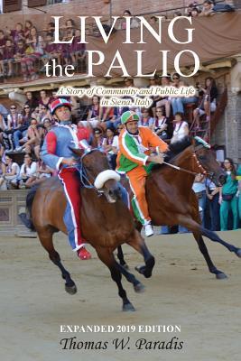 Living the Palio: A Story of Community and Public Life in Siena, Italy - Thomas W. Paradis