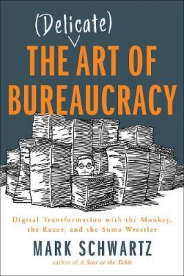 The Delicate Art of Bureaucracy: Digital Transformation with the Monkey, the Razor, and the Sumo Wrestler - Mark Schwartz