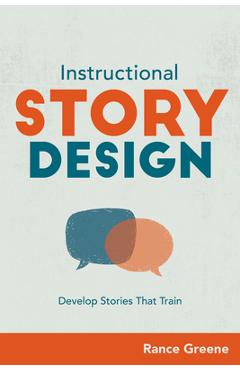 Coperta cărții 'Instructional Story Design: Develop Stories That Train - Rance Greene'