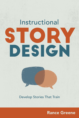 Instructional Story Design: Develop Stories That Train - Rance Greene