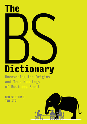 The Bs Dictionary: Uncovering the Origins and True Meanings of Business Speak - Bob Wiltfong