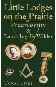 Poza produsului Little Lodges on the Prairie: Freemasonry & Laura Ingalls Wilder - Teresa Lynn