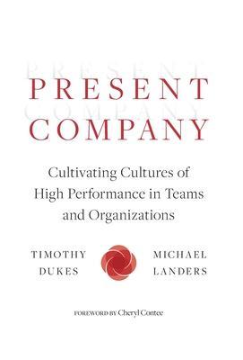 Present Company: Cultivating Cultures of High Performance in Teams and Organizations - Timothy Dukes