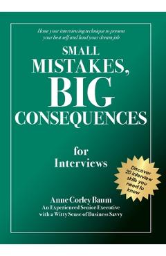 Coperta cărții 'Small Mistakes, Big Consequences, for Interviews: Hone your interviewing technique to present your best self and land'