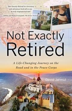 Coperta cărții 'Not Exactly Retired: A Life-Changing Journey on the Road and in the Peace Corps - David Jarmul'