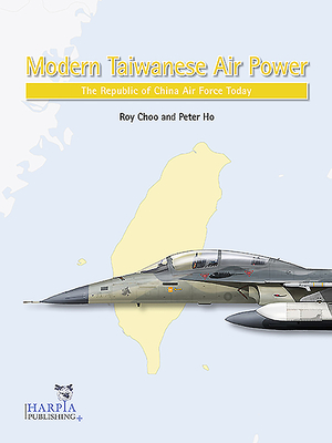 Modern Taiwanese Air Power: The Republic of China Air Force Today - Roy Choo