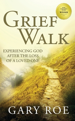 Grief Walk: Experiencing God After the Loss of a Loved One - Gary Roe