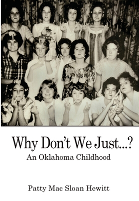 Why Don't We Just...?: An Oklahoma Childhood - Patty Mac Sloan Hewitt