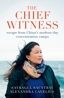 The Chief Witness: Escape from China's Modern-Day Concentration Camps - Sayragul Sauytbay