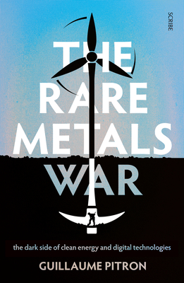 The Rare Metals War: The Dark Side of Clean Energy and Digital Technologies - Guillaume Pitron