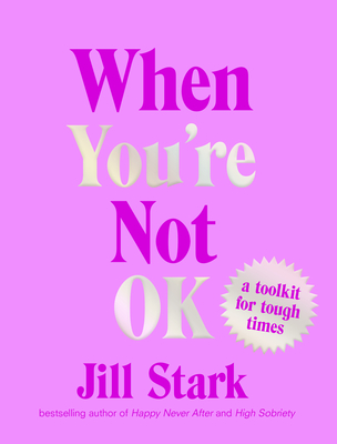 When You're Not Ok: A Toolkit for Tough Times - Jill Stark