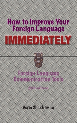 How to Improve Your Foreign Language Immediately, Fourth Edition - Boris Shekhtman