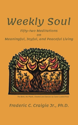 Weekly Soul: Fifty-two Meditations on Meaningful, Joyful, and Peaceful Living - Frederic C. Craigie