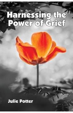 Poza produsului Harnessing the Power of Grief - Julie Potter