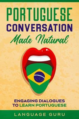Portuguese Conversation Made Natural: Engaging Dialogues to Learn Portuguese - Language Guru