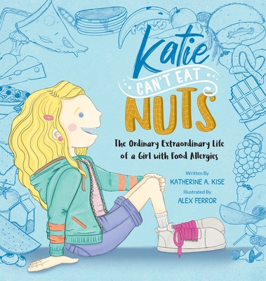 Katie Can't Eat Nuts: The Ordinary Extraordinary Life of a Girl with Food Allergies - Katherine Kise
