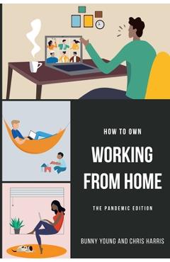 Coperta cărții 'How to Own Working From Home: The Pandemic Edition - Chris Harris'
