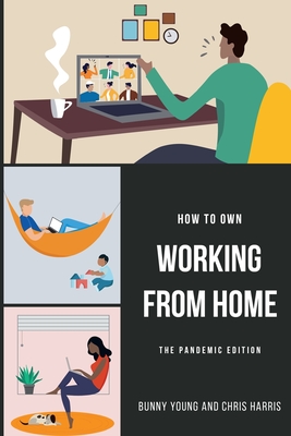 How to Own Working From Home: The Pandemic Edition - Chris Harris