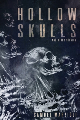 Hollow Skulls and Other Stories - Samuel Marzioli