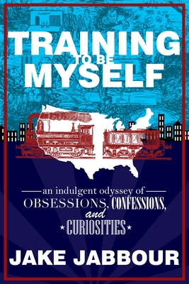 Training to Be Myself: An Indulgent Odyssey of Obsessions, Confessions, and Curiosities - Jake Jabbour
