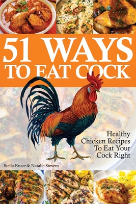 51 Ways To Eat Cock: Healthy Chicken Recipes To Eat Your Cock Right - Stella Bruce
