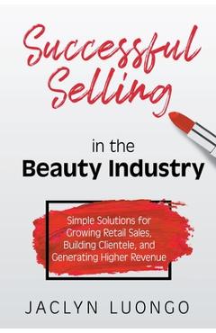 Coperta cărții 'Successful Selling in the Beauty Industry: Simple Solutions for Growing Retail Sales, Building Clientele, and'