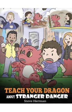 Teach Your Dragon about Stranger Danger: A Cute Children Story To Teach Kids About Strangers and Safety. - Steve Herman