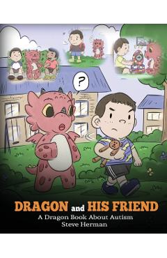 Dragon and His Friend: A Dragon Book About Autism. A Cute Children Story to Explain the Basics of Autism at a Child's Level. - Steve Herman