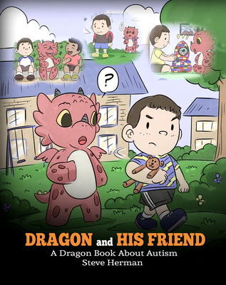 Dragon and His Friend: A Dragon Book About Autism. A Cute Children Story to Explain the Basics of Autism at a Child's Level. - Steve Herman