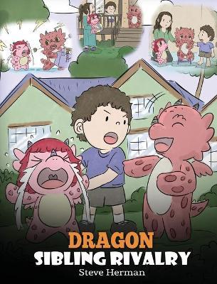 Dragon Sibling Rivalry: Help Your Dragons Get Along. A Cute Children Stories to Teach Kids About Sibling Relationships. - Steve Herman