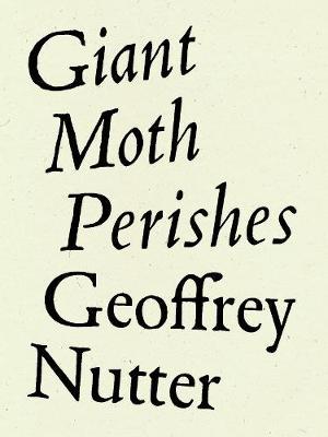 Giant Moth Perishes - Geoffrey Nutter