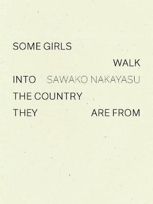 Some Girls Walk Into the Country They Are from - Sawako Nakayasu