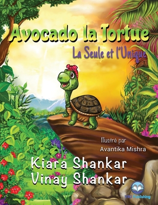 Coperta cărții 'Avocado la Tortue: La Seule et l'Unique ( Avocado the Turtle - French Edition) - Kiara Shankar'