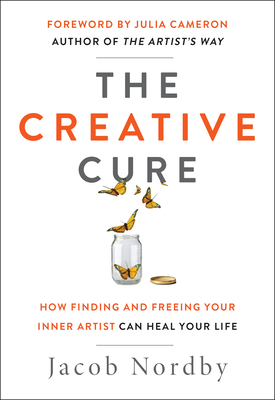 The Creative Cure: How Finding and Freeing Your Inner Artist Can Heal Your Life - Jacob Nordby