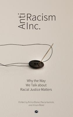 Antiracism Inc.: Why the Way We Talk About Racial Justice Matters - Paula Ioanide