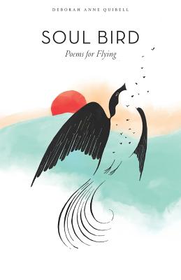 Soul Bird: Poems for Flying - Deborah Anne Quibell