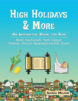 High Holidays & More: An Interactive Guide for Kids: Rosh Hashanah, Yom Kippur, Sukkot, Shmini Atzeret/Simchat Torah - Sarah Mazor